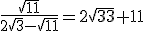 \frac{\sqrt{11}}{2\sqrt{3}-\sqrt{11}}=2\sqrt{33}+11